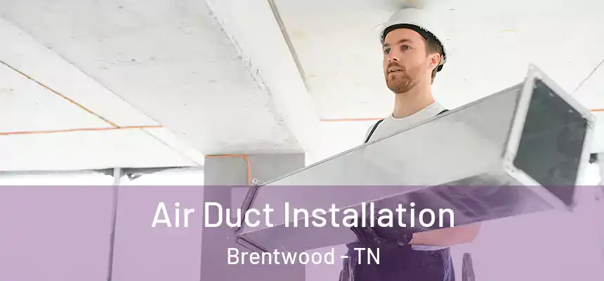 Air Duct Installation Brentwood - TN