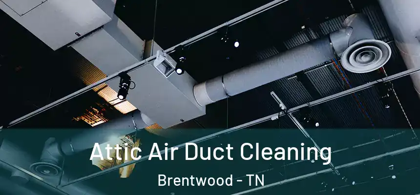 Attic Air Duct Cleaning Brentwood - TN