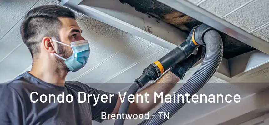 Condo Dryer Vent Maintenance Brentwood - TN
