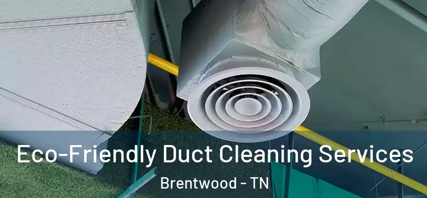 Eco-Friendly Duct Cleaning Services Brentwood - TN