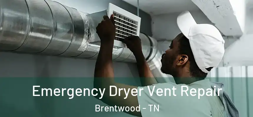 Emergency Dryer Vent Repair Brentwood - TN
