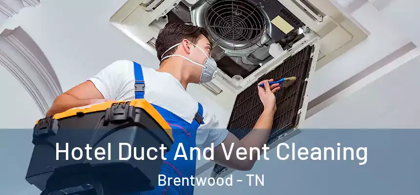 Hotel Duct And Vent Cleaning Brentwood - TN