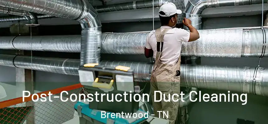 Post-Construction Duct Cleaning Brentwood - TN