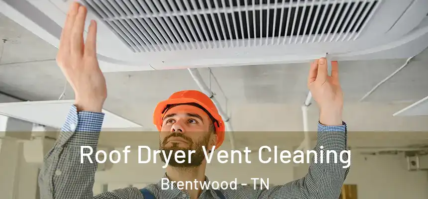  Roof Dryer Vent Cleaning Brentwood - TN