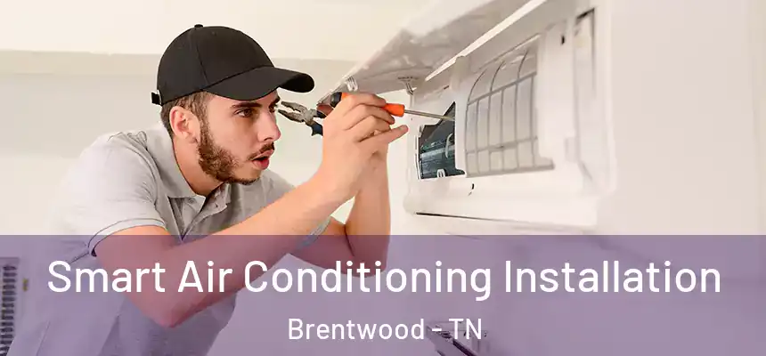 Smart Air Conditioning Installation Brentwood - TN