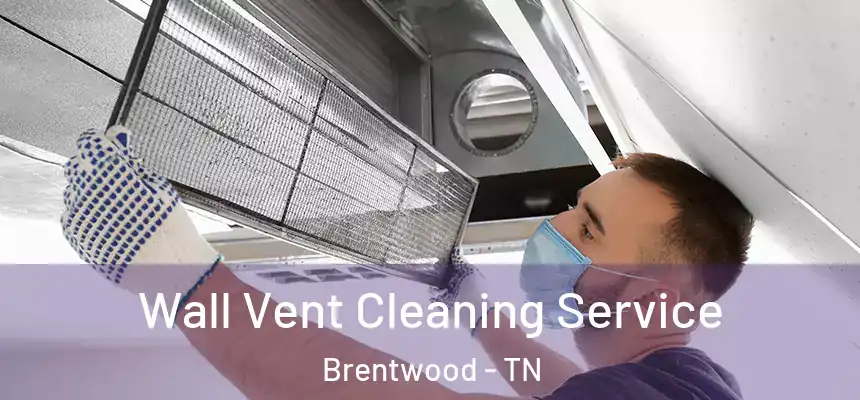 Wall Vent Cleaning Service Brentwood - TN